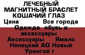 ЛЕЧЕБНЫЙ МАГНИТНЫЙ БРАСЛЕТ “КОШАЧИЙ ГЛАЗ“ › Цена ­ 5 880 - Все города Одежда, обувь и аксессуары » Аксессуары   . Ямало-Ненецкий АО,Новый Уренгой г.